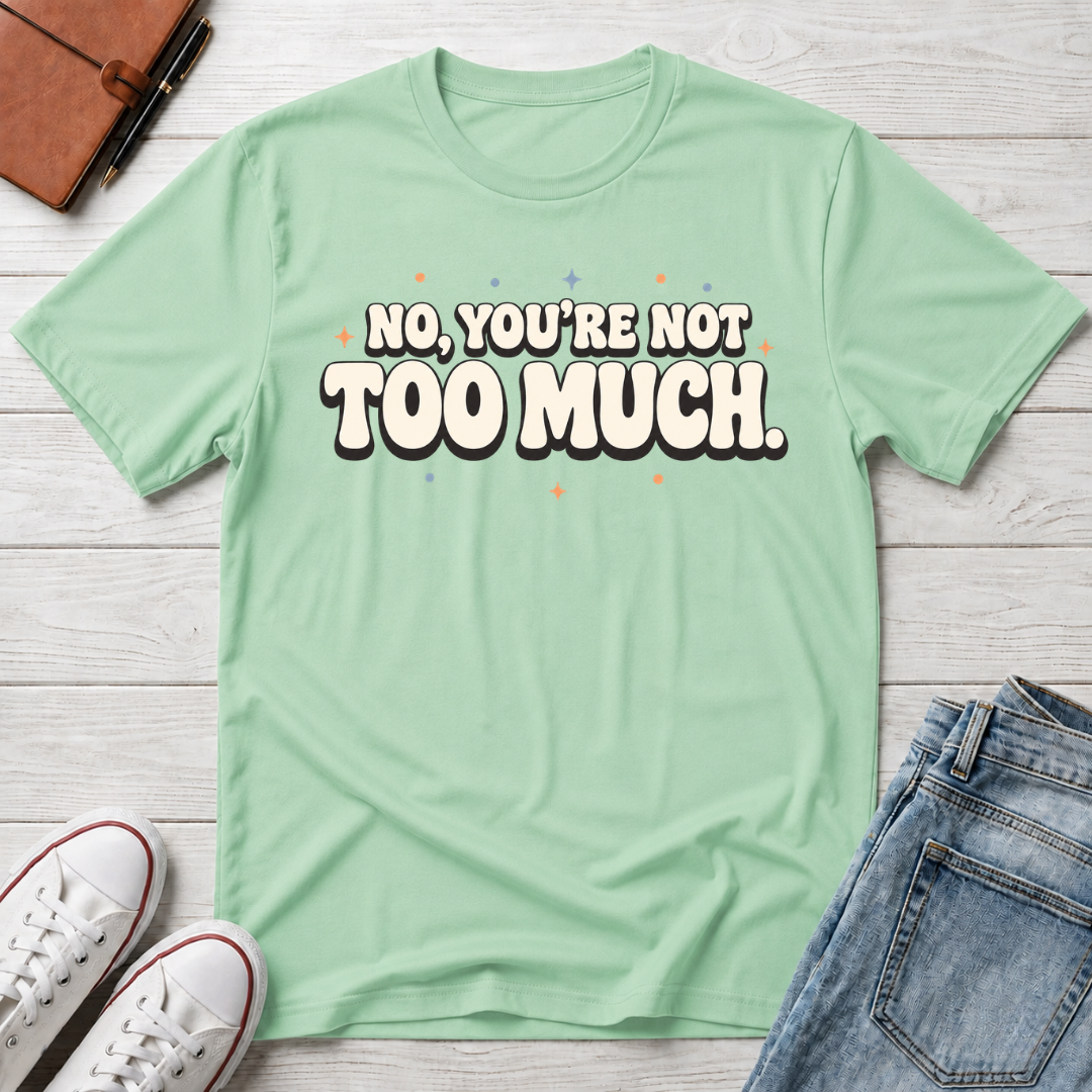 Not Too Much™ T-Shirt