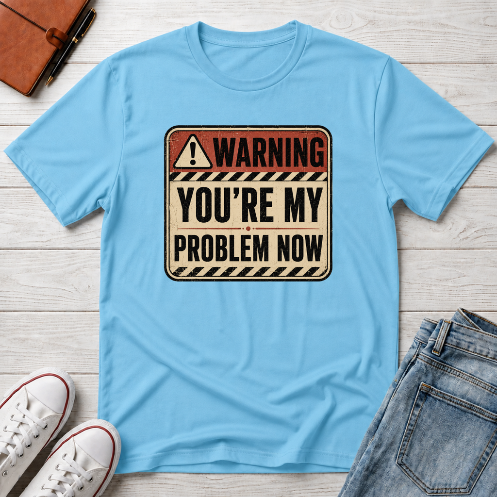 YOU'RE MY PROBLEM™ T-SHIRT