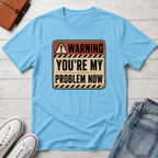 YOU'RE MY PROBLEM™ T-SHIRT